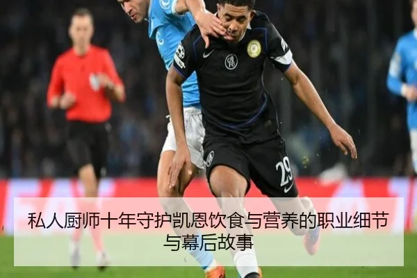私人厨师十年守护凯恩饮食与营养的职业细节与幕后故事(EMCSPORTS)